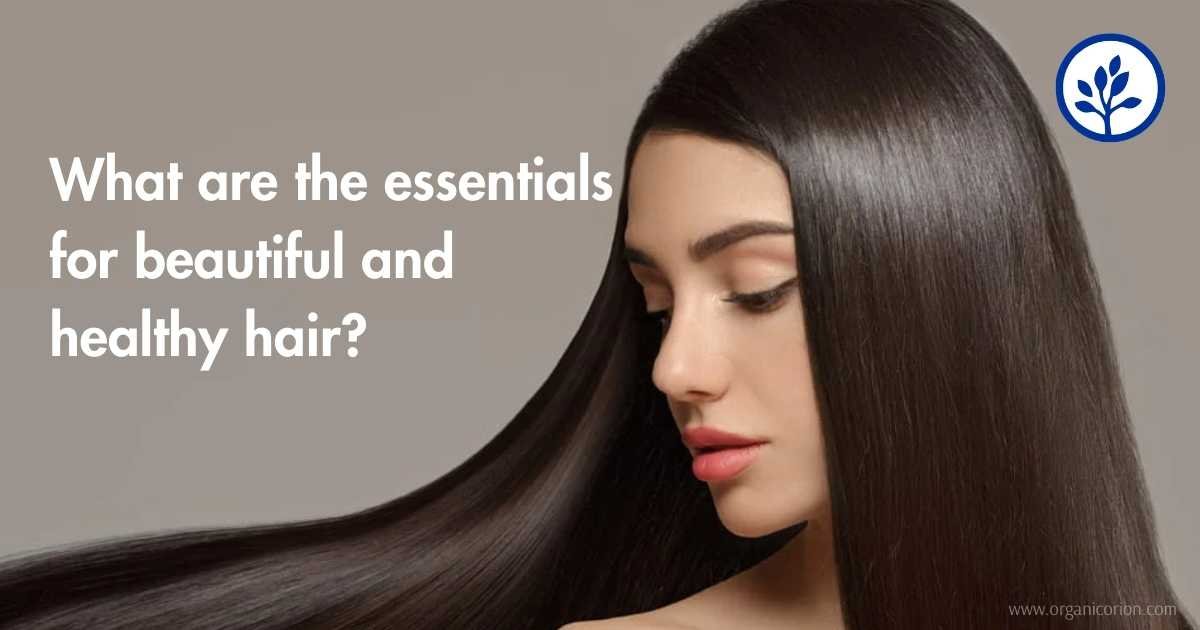 What are the essentials for beautiful and healthy hair?